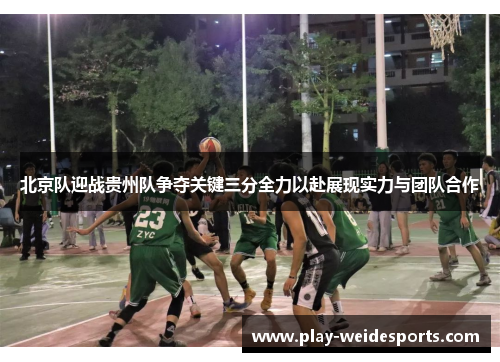 北京队迎战贵州队争夺关键三分全力以赴展现实力与团队合作