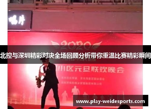 北控与深圳精彩对决全场回顾分析带你重温比赛精彩瞬间