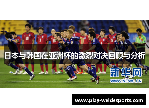 日本与韩国在亚洲杯的激烈对决回顾与分析